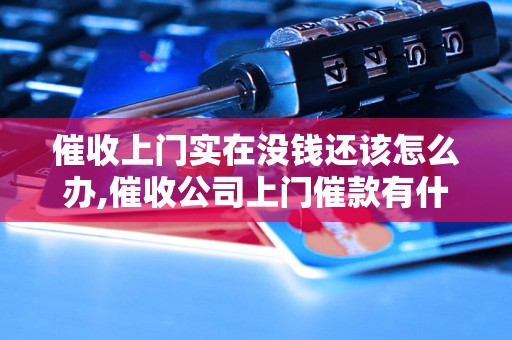 催收上门实在没钱还该怎么办,催收公司上门催款有什么处理方式