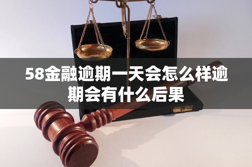 58金融逾期一天会怎么样逾期会有什么后果