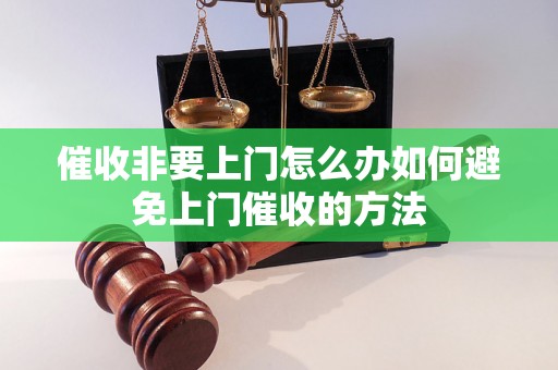 催收非要上门怎么办如何避免上门催收的方法