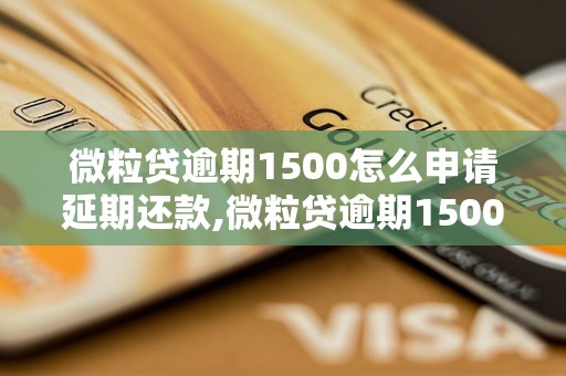 微粒贷逾期1500怎么申请延期还款,微粒贷逾期1500后如何解决