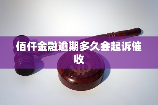 佰仟金融逾期多久会起诉催收