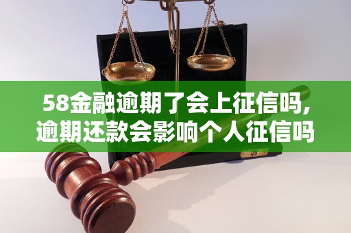 58金融逾期了会上征信吗,逾期还款会影响个人征信吗