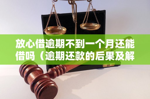 放心借逾期不到一个月还能借吗（逾期还款的后果及解决办法）