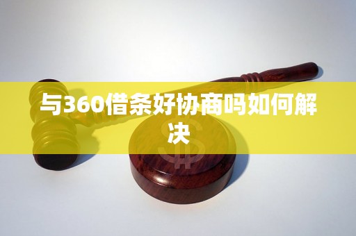 与360借条好协商吗如何解决