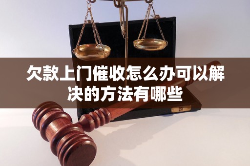 欠款上门催收怎么办可以解决的方法有哪些