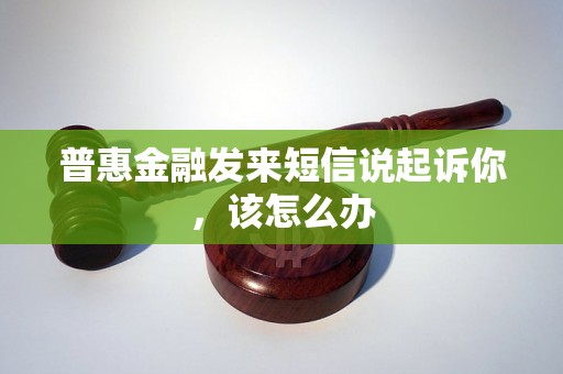 普惠金融发来短信说起诉你，该怎么办