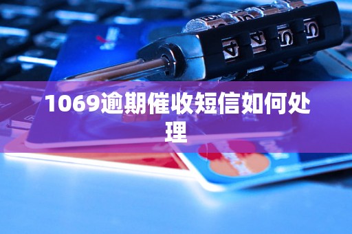 1069逾期催收短信如何处理