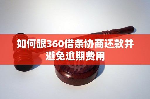 如何跟360借条协商还款并避免逾期费用