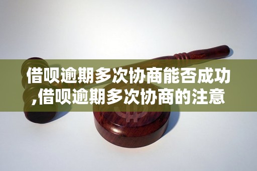 借呗逾期多次协商能否成功,借呗逾期多次协商的注意事项