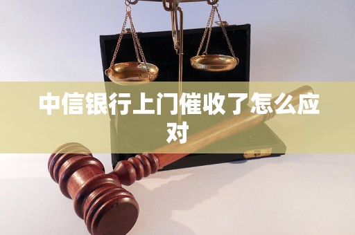 中信银行上门催收了怎么应对