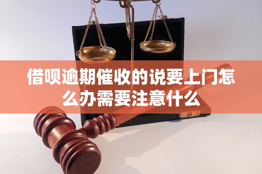 借呗逾期催收的说要上门怎么办需要注意什么