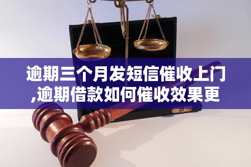 逾期三个月发短信催收上门,逾期借款如何催收效果更好