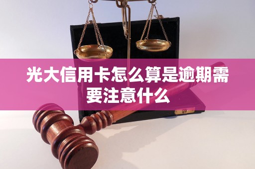 光大信用卡怎么算是逾期需要注意什么