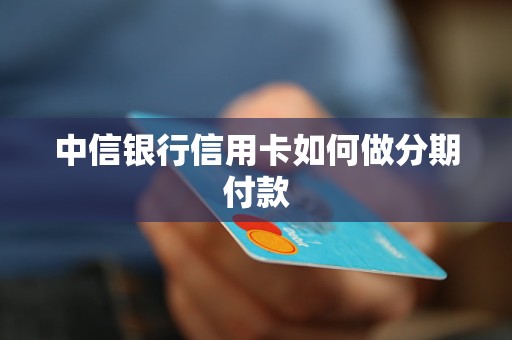 中信银行信用卡如何做分期付款