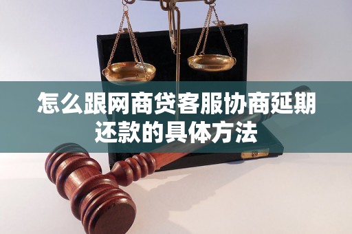 怎么跟网商贷客服协商延期还款的具体方法