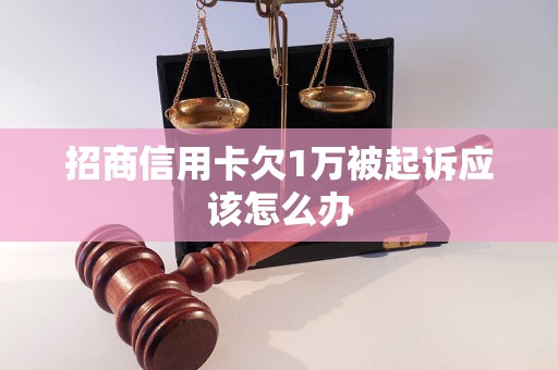 招商信用卡欠1万被起诉应该怎么办