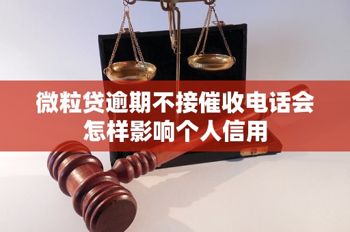 微粒贷逾期不接催收电话会怎样影响个人信用