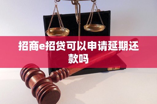 招商e招贷可以申请延期还款吗