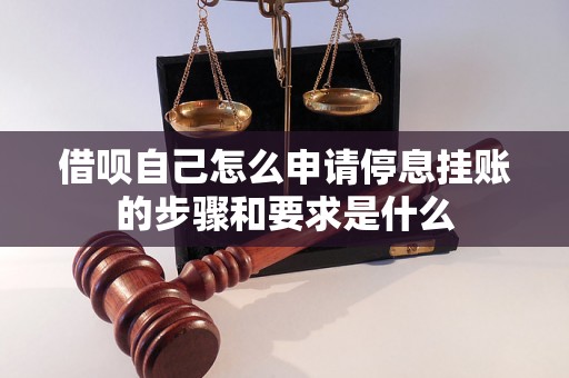 借呗自己怎么申请停息挂账的步骤和要求是什么