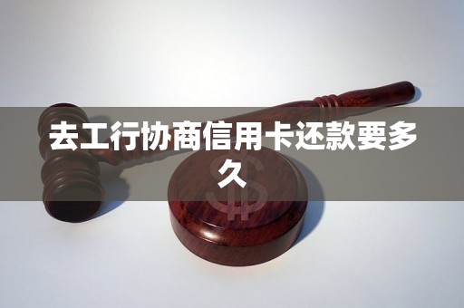 去工行协商信用卡还款要多久