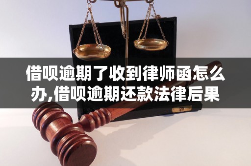 借呗逾期了收到律师函怎么办,借呗逾期还款法律后果