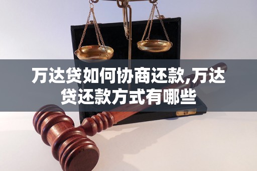 万达贷如何协商还款,万达贷还款方式有哪些