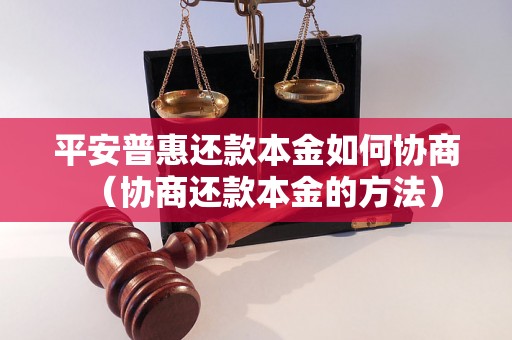 平安普惠还款本金如何协商（协商还款本金的方法）