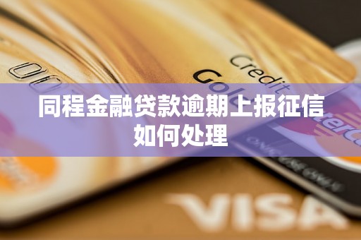 同程金融贷款逾期上报征信如何处理