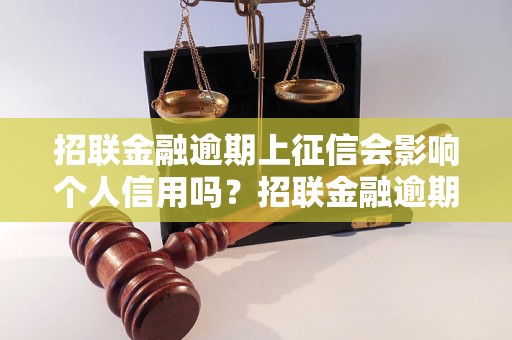 招联金融逾期上征信会影响个人信用吗？招联金融逾期上征信的后果是什么？