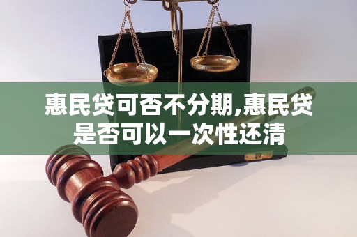 惠民贷可否不分期,惠民贷是否可以一次性还清