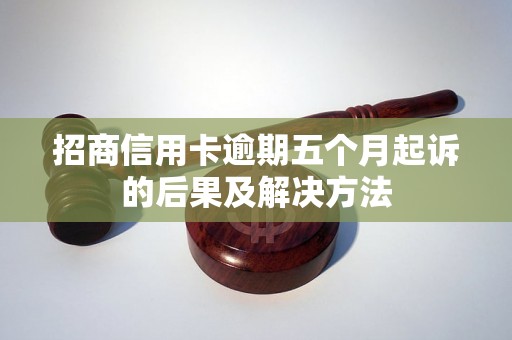 招商信用卡逾期五个月起诉的后果及解决方法