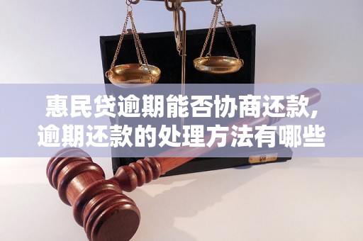 惠民贷逾期能否协商还款,逾期还款的处理方法有哪些