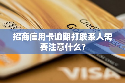 招商信用卡逾期打联系人需要注意什么？