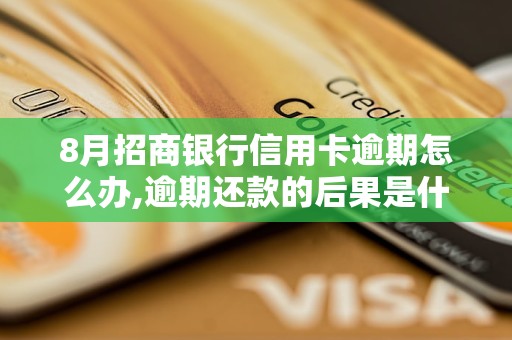 8月招商银行信用卡逾期怎么办,逾期还款的后果是什么