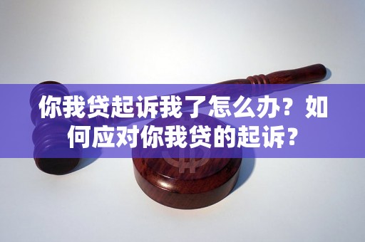 你我贷起诉我了怎么办？如何应对你我贷的起诉？