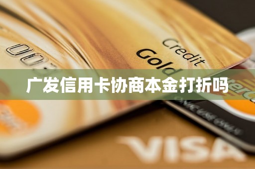 广发信用卡协商本金打折吗