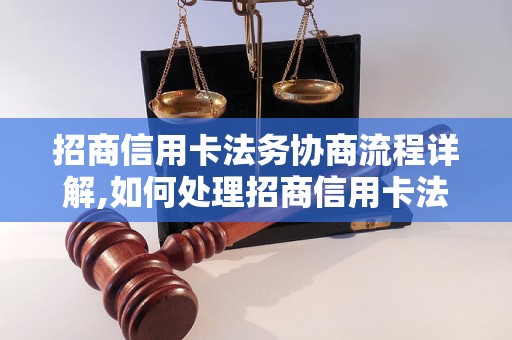 招商信用卡法务协商流程详解,如何处理招商信用卡法务问题