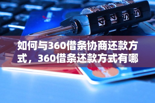 如何与360借条协商还款方式，360借条还款方式有哪些