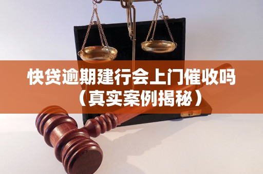 快贷逾期建行会上门催收吗（真实案例揭秘）