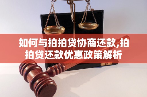 如何与拍拍贷协商还款,拍拍贷还款优惠政策解析