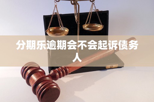 分期乐逾期会不会起诉债务人