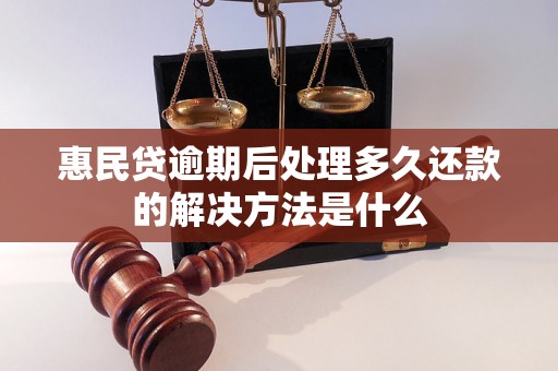 惠民贷逾期后处理多久还款的解决方法是什么