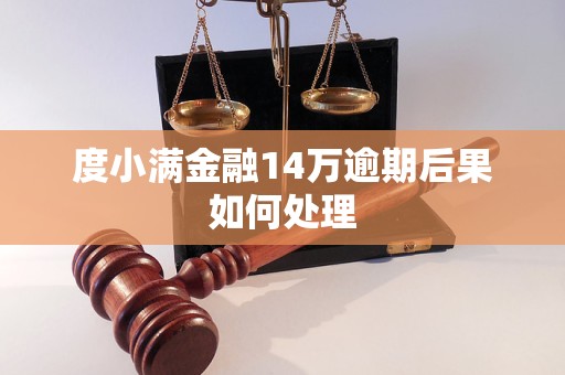 度小满金融14万逾期后果如何处理