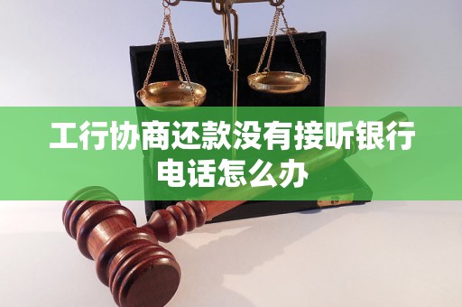 工行协商还款没有接听银行电话怎么办