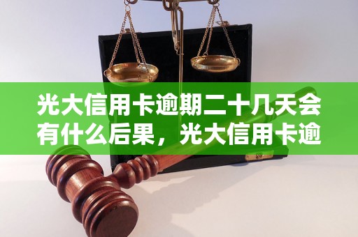 光大信用卡逾期二十几天会有什么后果，光大信用卡逾期二十几天如何处理