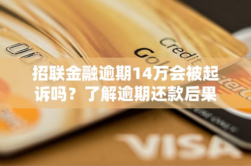 招联金融逾期14万会被起诉吗？了解逾期还款后果