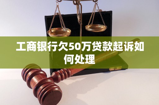 工商银行欠50万贷款起诉如何处理