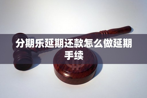 分期乐延期还款怎么做延期手续