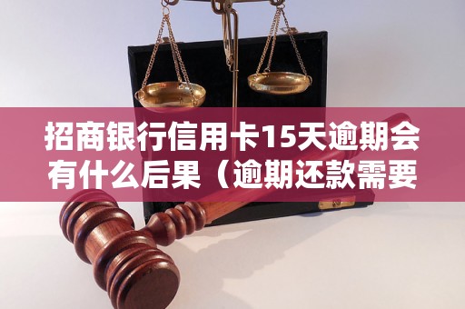 招商银行信用卡15天逾期会有什么后果（逾期还款需要注意的事项）