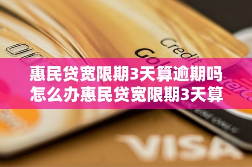 惠民贷宽限期3天算逾期吗怎么办惠民贷宽限期3天算逾期吗需要怎么处理